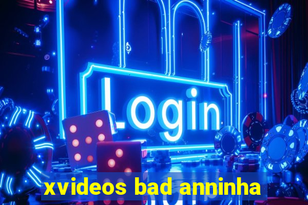 xvideos bad anninha